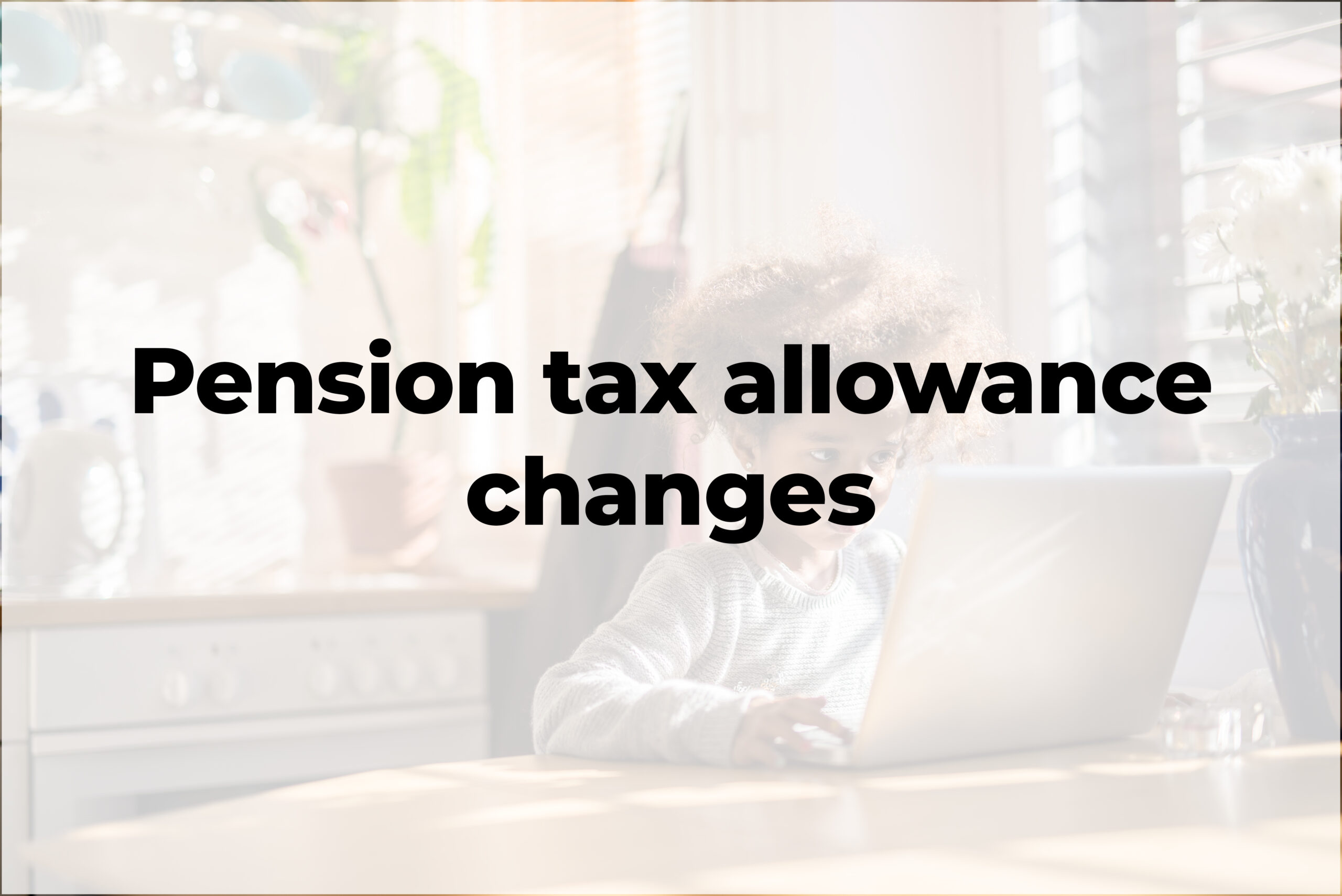 Increase to the lifetime allowance (LTA)
